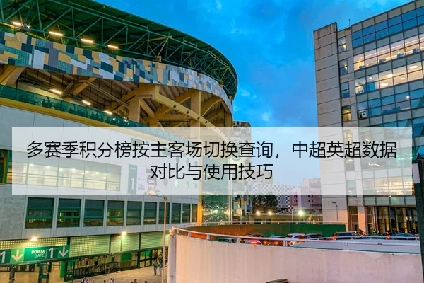 多赛季积分榜按主客场切换查询，中超英超数据对比与使用技巧